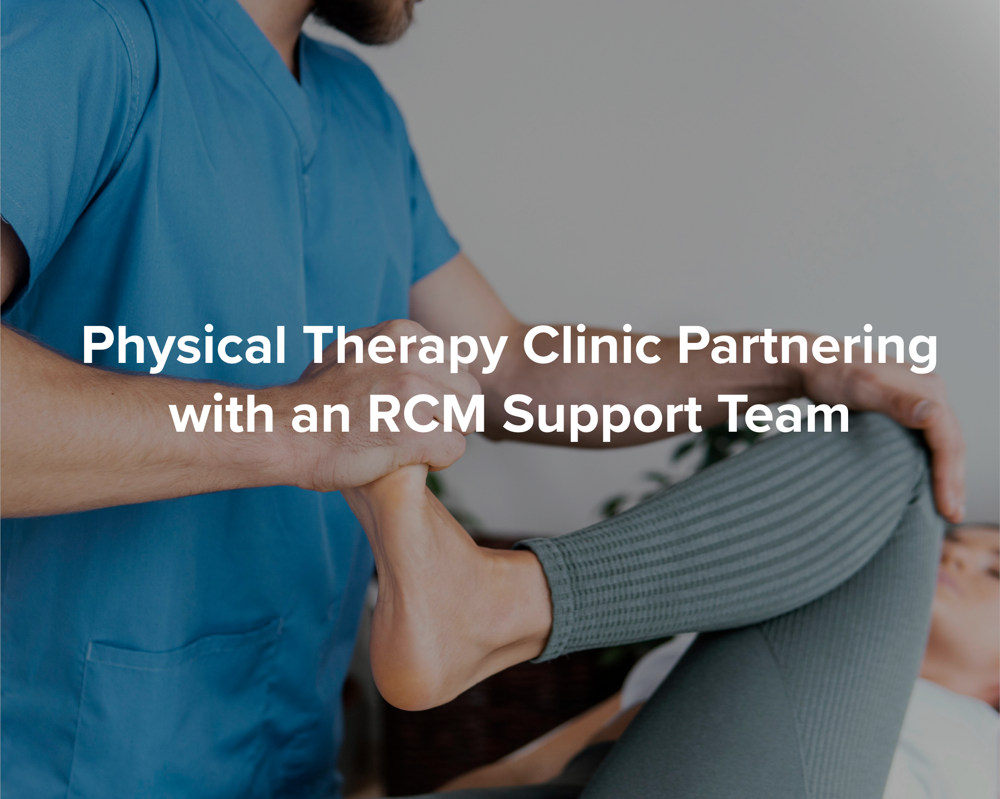 Should Your Physical Therapy Clinic Partner with an RCM Support Team?