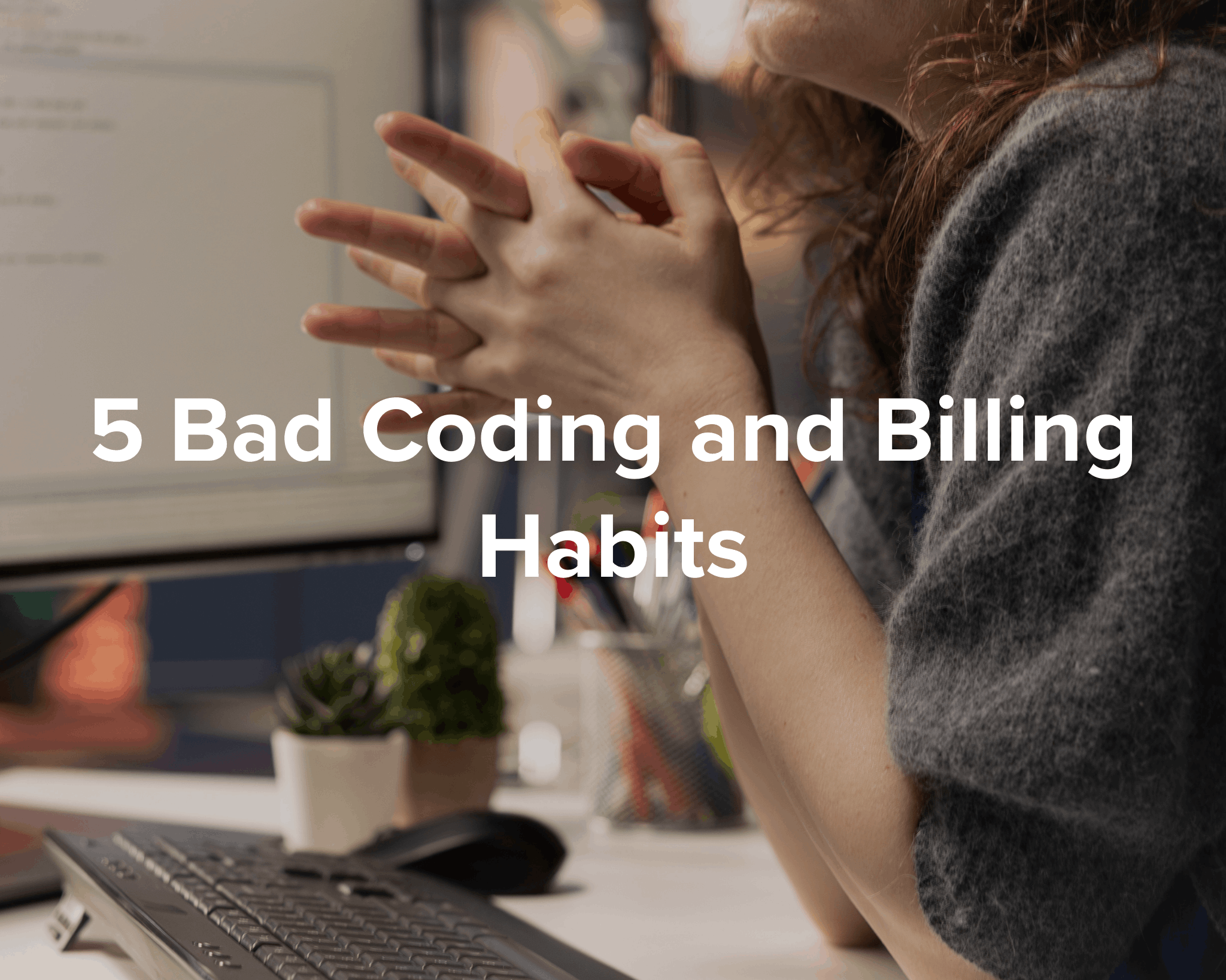 5 Bad Coding and Billing Habits - Park Medical Billing